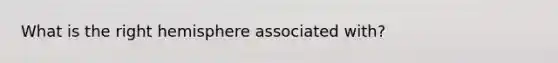 What is the right hemisphere associated with?
