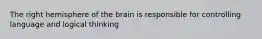 The right hemisphere of the brain is responsible for controlling language and logical thinking