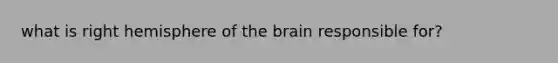 what is right hemisphere of the brain responsible for?