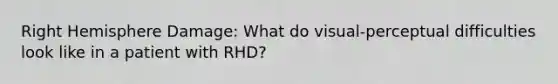 Right Hemisphere Damage: What do visual-perceptual difficulties look like in a patient with RHD?