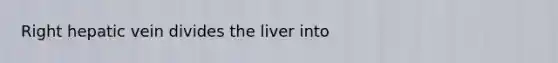 Right hepatic vein divides the liver into