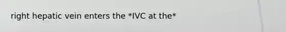 right hepatic vein enters the *IVC at the*