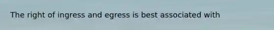 The right of ingress and egress is best associated with