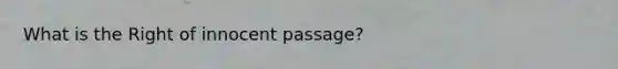 What is the Right of innocent passage?