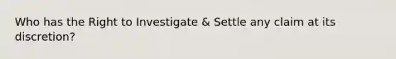 Who has the Right to Investigate & Settle any claim at its discretion?