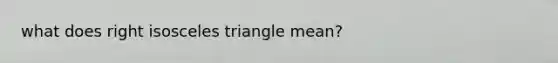 what does right isosceles triangle mean?