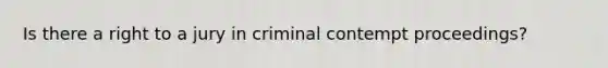 Is there a right to a jury in criminal contempt proceedings?