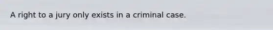 A right to a jury only exists in a criminal case.