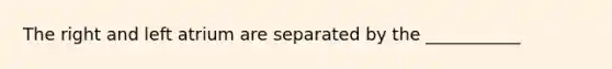 The right and left atrium are separated by the ___________