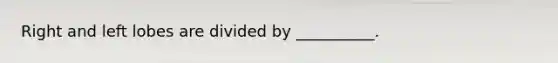 Right and left lobes are divided by __________.