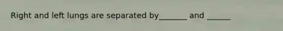 Right and left lungs are separated by_______ and ______