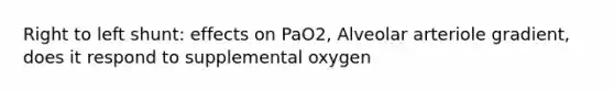 Right to left shunt: effects on PaO2, Alveolar arteriole gradient, does it respond to supplemental oxygen