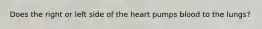 Does the right or left side of the heart pumps blood to the lungs?