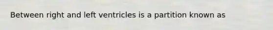 Between right and left ventricles is a partition known as