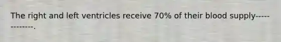 The right and left ventricles receive 70% of their blood supply-------------.