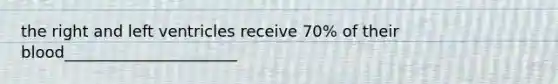 the right and left ventricles receive 70% of their blood______________________
