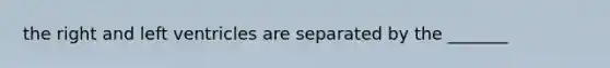 the right and left ventricles are separated by the _______