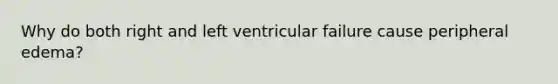 Why do both right and left ventricular failure cause peripheral edema?