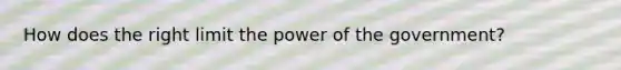 How does the right limit the power of the government?