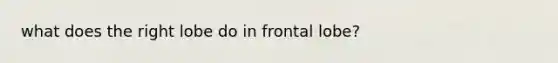 what does the right lobe do in frontal lobe?