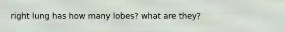 right lung has how many lobes? what are they?