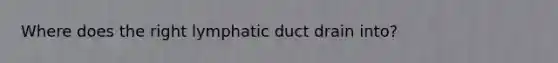 Where does the right lymphatic duct drain into?