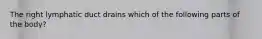 The right lymphatic duct drains which of the following parts of the body?