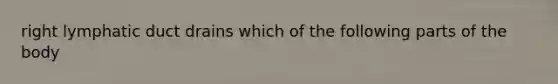 right lymphatic duct drains which of the following parts of the body