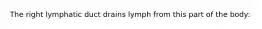 The right lymphatic duct drains lymph from this part of the body: