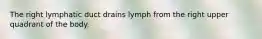 The right lymphatic duct drains lymph from the right upper quadrant of the body.