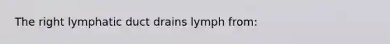 The right lymphatic duct drains lymph from: