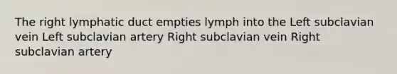 The right lymphatic duct empties lymph into the Left subclavian vein Left subclavian artery Right subclavian vein Right subclavian artery