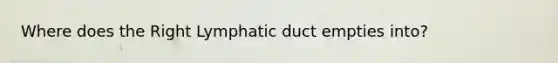 Where does the Right Lymphatic duct empties into?