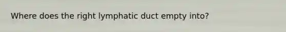 Where does the right lymphatic duct empty into?