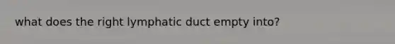 what does the right lymphatic duct empty into?