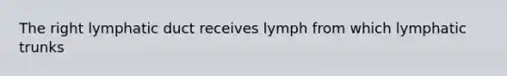 The right lymphatic duct receives lymph from which lymphatic trunks