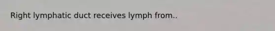 Right lymphatic duct receives lymph from..