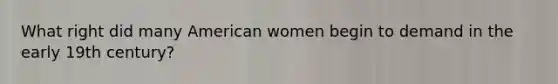 What right did many American women begin to demand in the early 19th century?