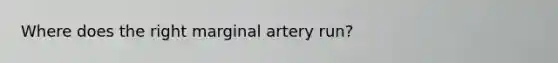 Where does the right marginal artery run?