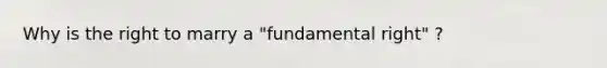 Why is the right to marry a "fundamental right" ?