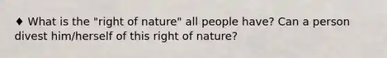 ♦ What is the "right of nature" all people have? Can a person divest him/herself of this right of nature?