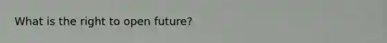What is the right to open future?