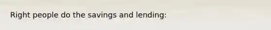 Right people do the savings and lending: