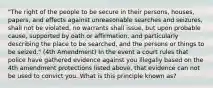 "The right of the people to be secure in their persons, houses, papers, and effects against unreasonable searches and seizures, shall not be violated, no warrants shall issue, but upon probable cause, supported by oath or affirmation, and particularly describing the place to be searched, and the persons or things to be seized." (4th Amendment) In the event a court rules that police have gathered evidence against you illegally based on the 4th amendment protections listed above, that evidence can not be used to convict you. What is this principle known as?