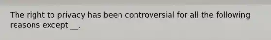 The right to privacy has been controversial for all the following reasons except __.