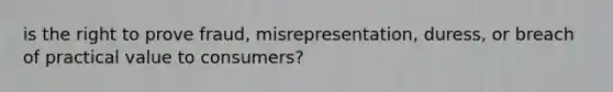 is the right to prove fraud, misrepresentation, duress, or breach of practical value to consumers?