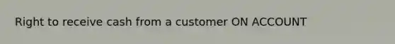 Right to receive cash from a customer ON ACCOUNT