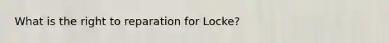 What is the right to reparation for Locke?