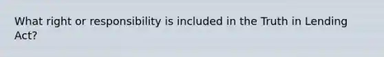 What right or responsibility is included in the Truth in Lending Act?