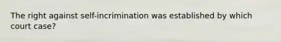 The right against self-incrimination was established by which court case?